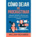 Cómo Dejar De PROCRASTINAR: Métodos sencillos y eficaces para superar cualquier tarea fácilmente y a tiempo