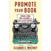 Promote Your Book: Spread the Word, Find Your Readers, and Build a Literary Community