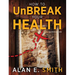 How to UnBreak Your Health: Your Map to the World of Complementary and Alternative Therapies, 2nd Edition