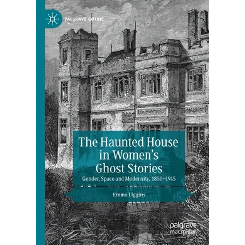 The Haunted House in Women's Ghost Stories: Gender, Space and Modernity, 1850-1945