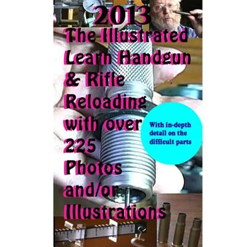 2013 The Illustrated Learn Handgun & Rifle Reloading with over 225 photos and/or