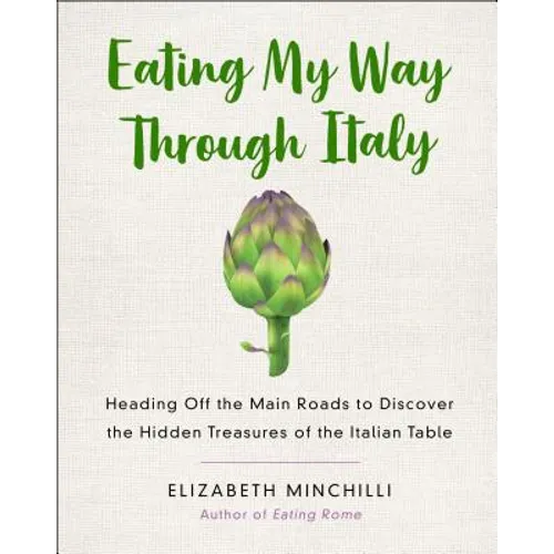 Eating My Way Through Italy: Heading Off the Main Roads to Discover the Hidden Treasures of the Italian Table