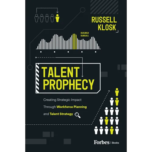 Talent Prophecy: Creating Strategic Impact Through Workforce Planning and Talent Strategy