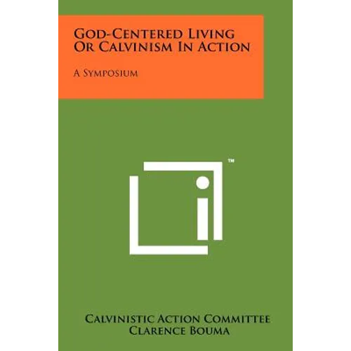 God-Centered Living Or Calvinism In Action: A Symposium