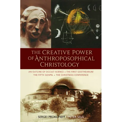The Creative Power of Anthroposophical Christology: An Outline of Occult Science - The First Goetheanum - The Fifth Gospel - The Christmas Conference