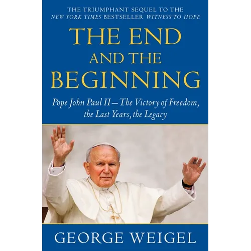The End and the Beginning: Pope John Paul II--The Victory of Freedom, the Last Years, the Legacy