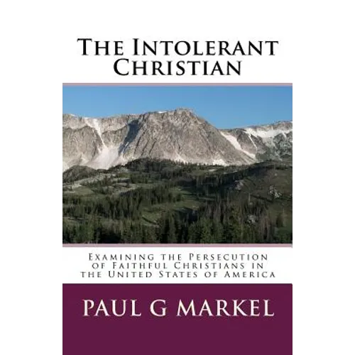 The Intolerant Christian: Examining the Persecution of Faithful Christians in the United States of America
