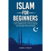 Islam for Beginners: The Complete Little Guide on Islam for Anyone