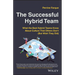 The Successful Hybrid Team: What the Best Hybrid Teams Know about Culture That Others Don't (But Wish They Did)