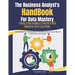 he Business Analyst's Handbook for Data Mastery: Translating Business Strategy into Powerful Data Solutions: Comprehensive Strategies for Business Ana