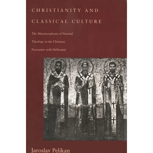 Christianity and Classical Culture: The Metamorphosis of Natural Theology in the Christian Encounter with Hellenism (Revised)