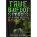 True Bigfoot Stories: Eyewitness Accounts Of Killer Bigfoot Encounters: Terrifying Stories Of Sasquatch Creatures