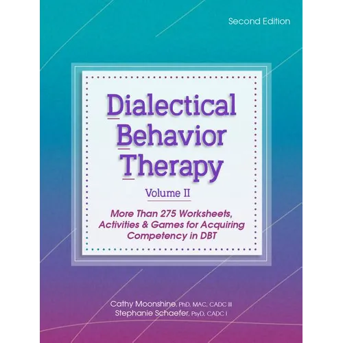 Dialectical Behavior Therapy, Vol 2, 2nd Edition: More Than 275 Worksheets, Activities & Games for Acquiring Competency in Dbt