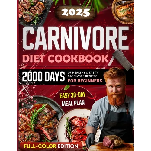 Carnivore Diet Cookbook: 2000 Days of Healthy & Tasty Carnivore Recipes for Beginners Easy 30-day Meal Plan with Full Color Pictures