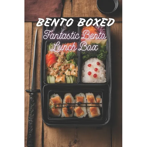 Bento Boxed: Fantastic Bento Lunch Box - Anime, Manga, Myths, Legends, Superheroes Themed Cookbook Featuring 70 Incredible Bento Recipes for Geeks, Ot