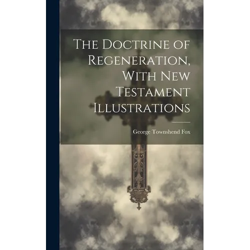 The Doctrine of Regeneration, With New Testament Illustrations