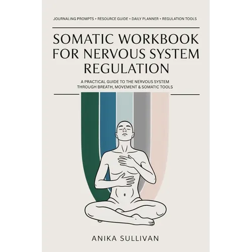 Somatic Workbook for Nervous System Regulation: A Practical Guide to Healing the Nervous System Through Breath, Movement, and Somatic Tools