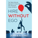 Hire Without Ego: The Talent Lifecycle Approach to Improving Your Hiring and Career Decisions