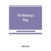 The Nibelung's ring, English words to Richard Wagner's Der ring des Nibelungen, in the alliterative verse of the original