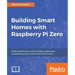 Building Smart Homes with Raspberry Pi Zero: Build revolutionary and incredibly useful home automation projects with the all-new Pi Zero