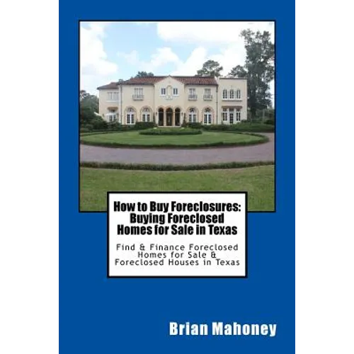 How to Buy Foreclosures: Buying Foreclosed Homes for Sale in Texas: Find & Finance Foreclosed Homes for Sale & Foreclosed Houses in Texas