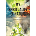 My Spirituality of Nature: The Relationship of Spirituality and Nature In Your Life