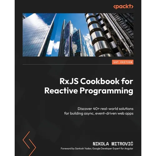 RxJS Cookbook for Reactive Programming: Discover 40+ real-world solutions for building async, event-driven web apps