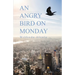 An Angry Bird on Monday