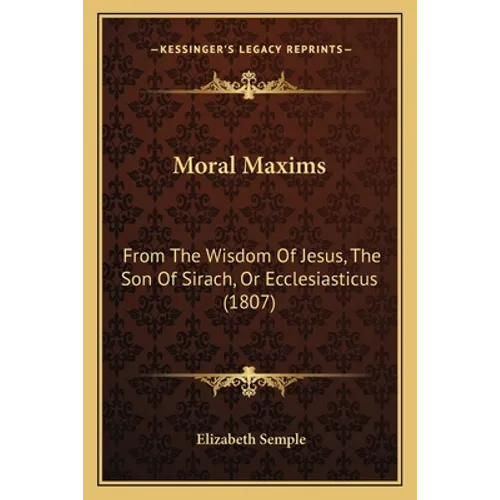 Moral Maxims: From The Wisdom Of Jesus, The Son Of Sirach, Or Ecclesiasticus (1807)