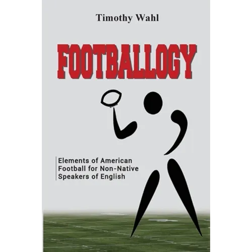 Footballogy: Elements of American Football for Non-Native Speakers of English: Elements of American Football for Non-Native Speakers of English
