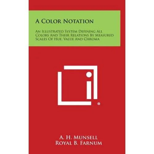A Color Notation: An Illustrated System Defining All Colors and Their Relations by Measured Scales of Hue, Value and Chroma