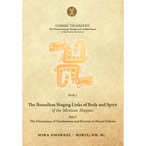 The Boundless Singing Links of Body and Spirit of the Mexican Mayans - Part I: The Dimensions of Timelessness and Eternity in Mayan Culture