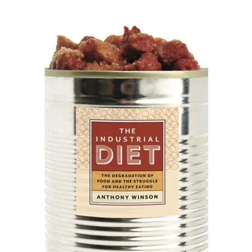 The Industrial Diet: The Degradation of Food and the Struggle for Healthy Eating