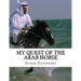 My Quest of the Arab Horse: An American Breeder's Search For the Arabian Horse In Its Homeland