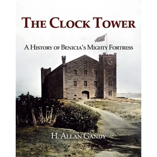 The Clock Tower: A History of Benicia's Mighty Fortress