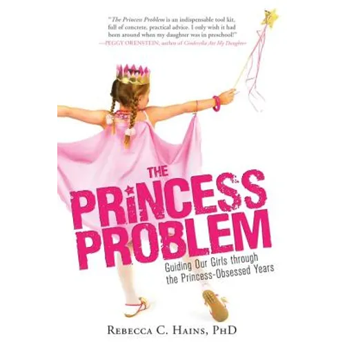 The Princess Problem: Guiding Our Girls Through the Princess-Obsessed Years