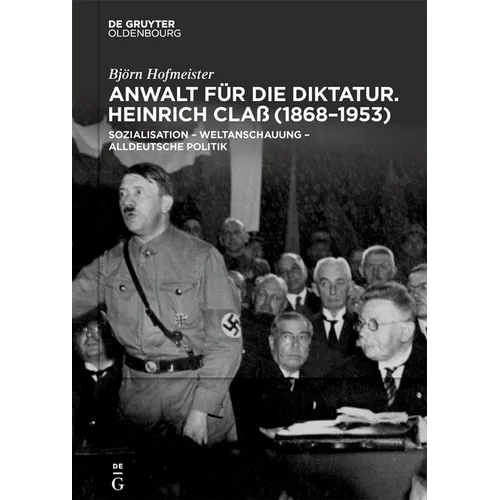 Anwalt Für Die Diktatur: Heinrich Claß (1868-1953). Sozialisation - Weltanschauung - Alldeutsche Politik