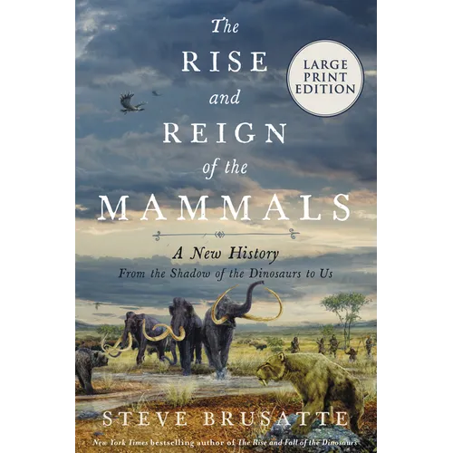 The Rise and Reign of the Mammals: A New History, from the Shadow of the Dinosaurs to Us