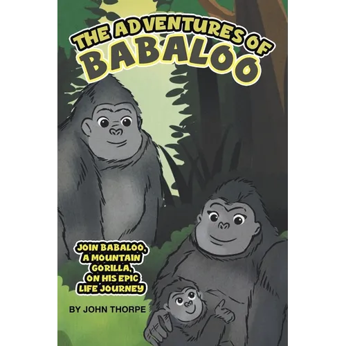 The Adventures of Babaloo: Join Babaloo, a Mountain Gorilla, on His Epic Life Journey