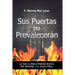 Sus Puertas no Prevalecerán: Lo Que la Biblia Enseña Acerca del Infierno y el Juicío Final