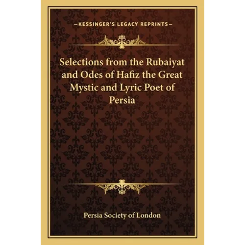 Selections from the Rubaiyat and Odes of Hafiz the Great Mystic and Lyric Poet of Persia