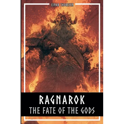 Ragnarok - The Fate Of The Gods: The complete story of the creation and downfall of the Nordic world