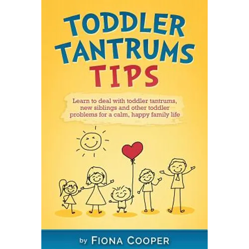 Toddler Tantrum Tips: Positive parenting tips to deal with toddler tantrums, introducing new siblings and other toddler problems for a calm,