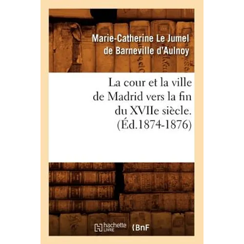 La Cour Et La Ville de Madrid Vers La Fin Du Xviie Siècle. (Éd.1874-1876)