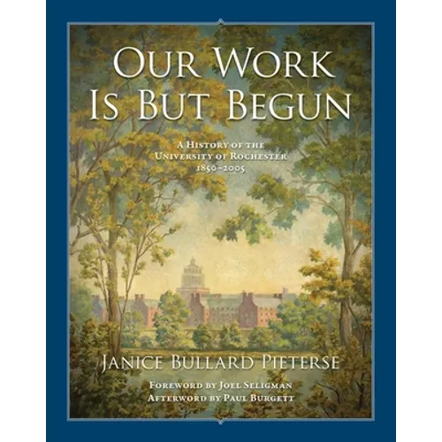 Our Work Is But Begun: A History of the University of Rochester 1850-2005