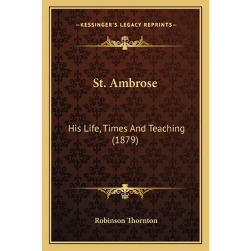 St. Ambrose: His Life, Times And Teaching (1879)