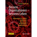 Bessere Organisationen - Besseres Leben: Warum Arbeit So Schlecht Funktioniert Und Wie Man Die Wohlfahrt Deutlich Erhöht