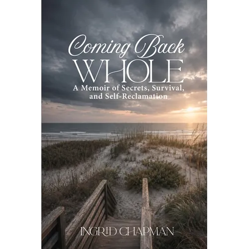 Coming Back Whole: A Memoir of Secrets, Survival, and Self-Reclamation