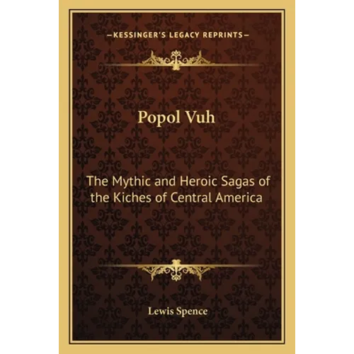 Popol Vuh: The Mythic and Heroic Sagas of the Kiches of Central America