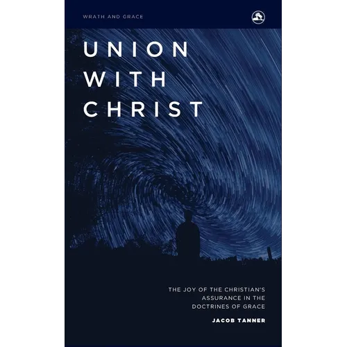 Union with Christ: The Joy of the Christian's Assurance in the Doctrines of Grace